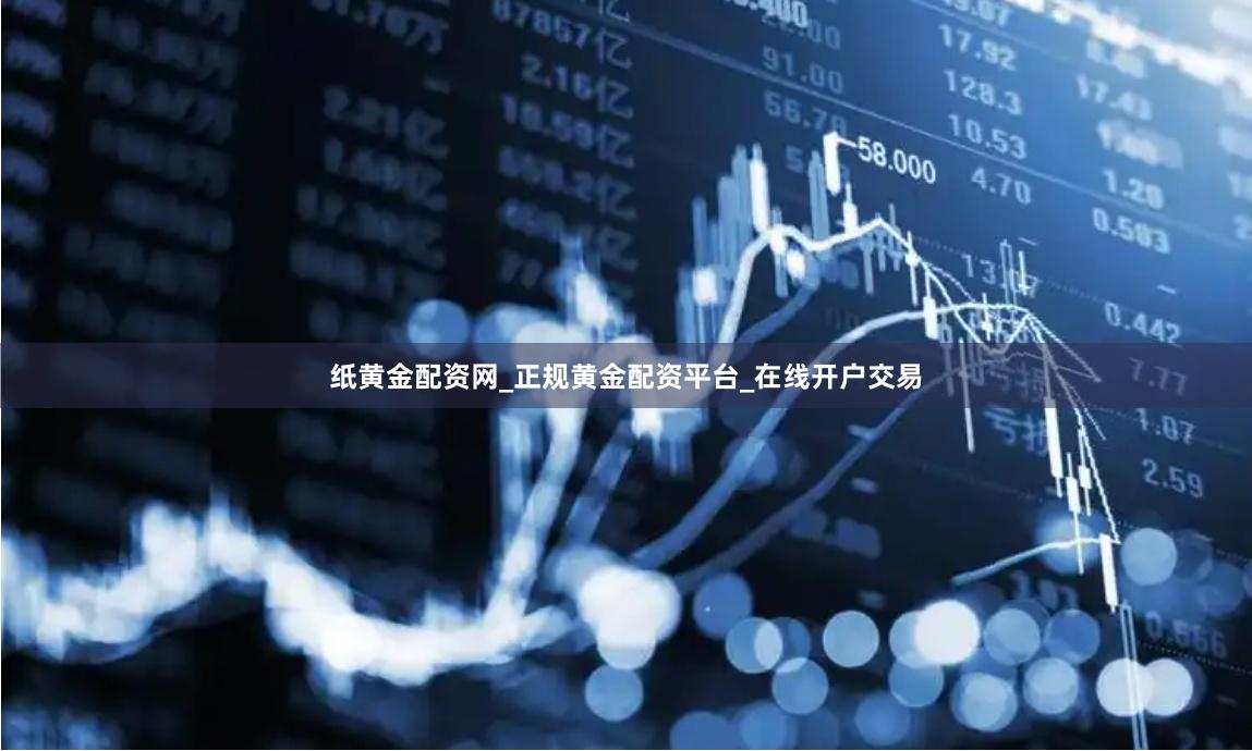 纸黄金配资网_正规黄金配资平台_在线开户交易