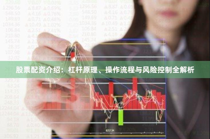 股票配资介绍：杠杆原理、操作流程与风险控制全解析