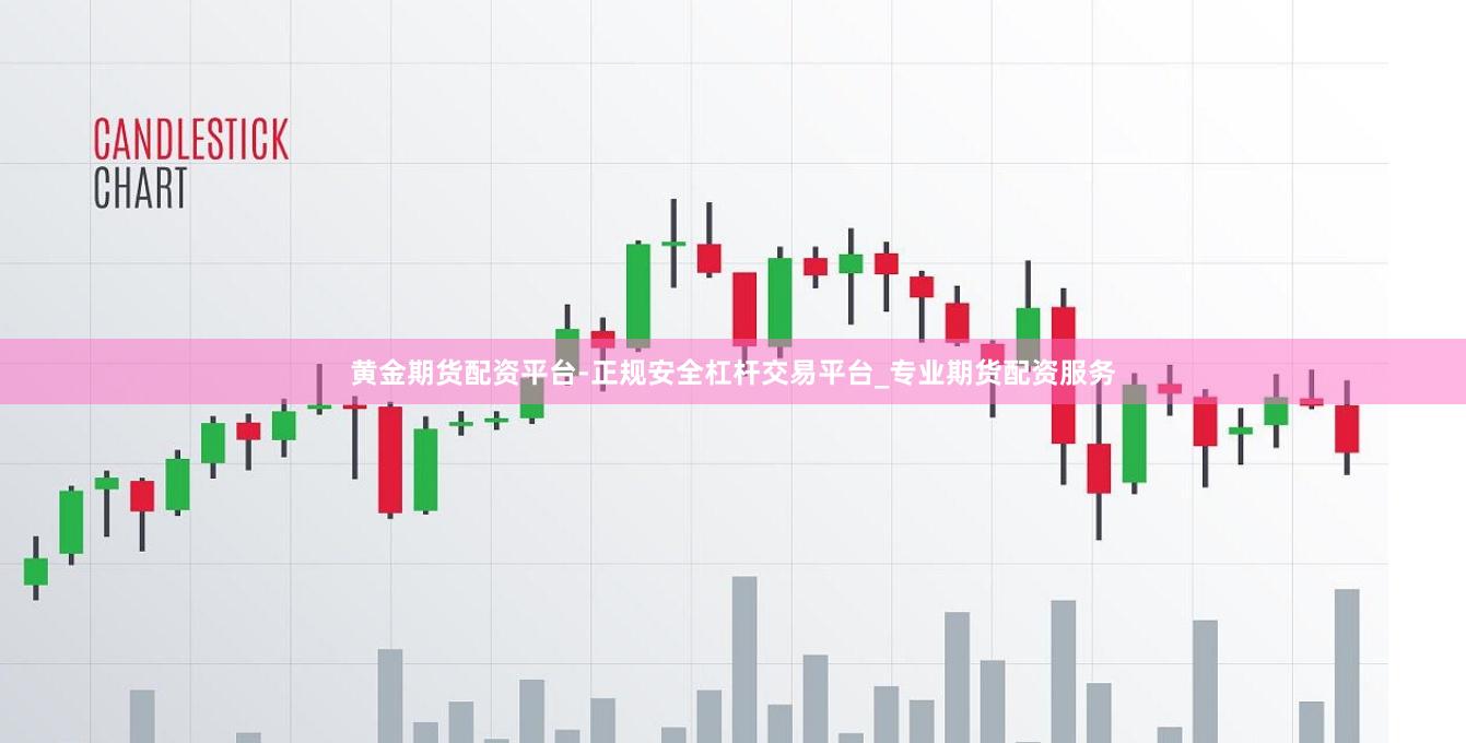 黄金期货配资平台-正规安全杠杆交易平台_专业期货配资服务