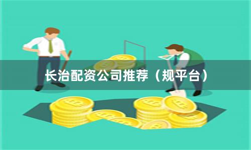 长治配资公司推荐（规平台）