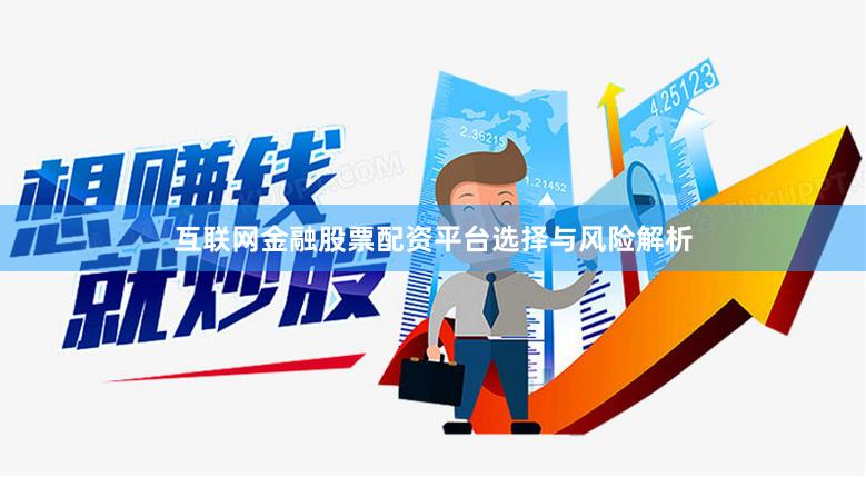 互联网金融股票配资平台选择与风险解析