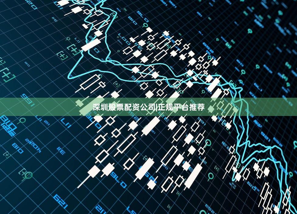深圳股票配资公司|正规平台推荐